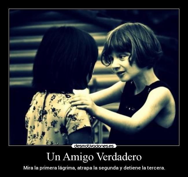 Un Amigo Verdadero - Mira la primera lágrima, atrapa la segunda y detiene la tercera.