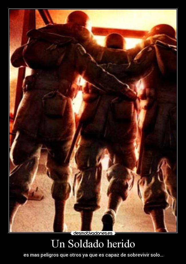 Un Soldado herido - es mas peligros que otros ya que es capaz de sobrevivir solo...