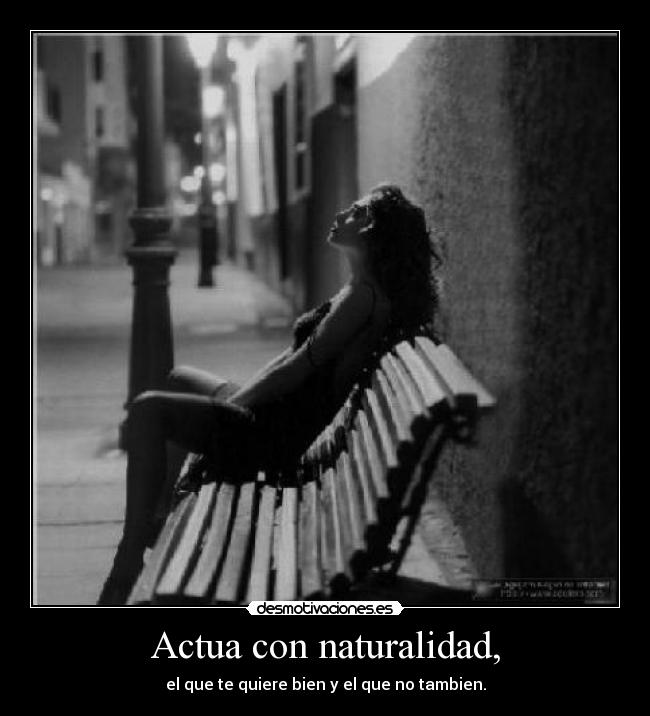 Actua con naturalidad, -