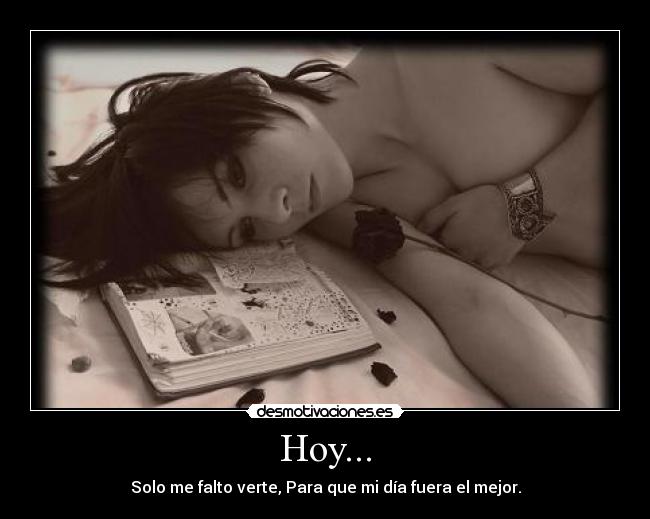 Hoy... - Solo me falto verte, Para que mi día fuera el mejor.