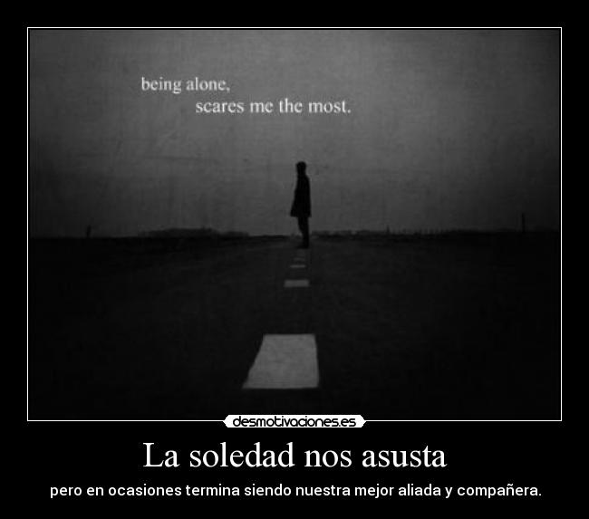 La soledad nos asusta -