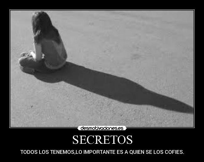 SECRETOS - TODOS LOS TENEMOS,LO IMPORTANTE ES A QUIEN SE LOS COFIES.