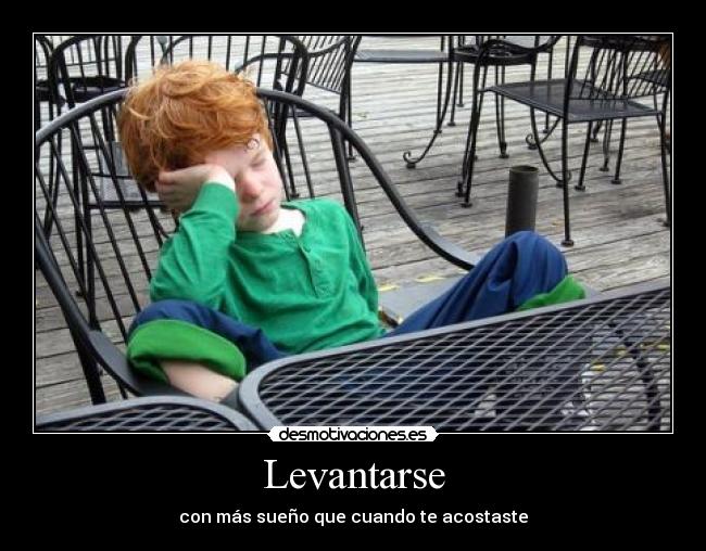 Levantarse - con más sueño que cuando te acostaste