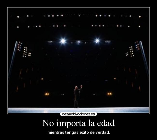 No importa la edad - mientras tengas éxito de verdad.