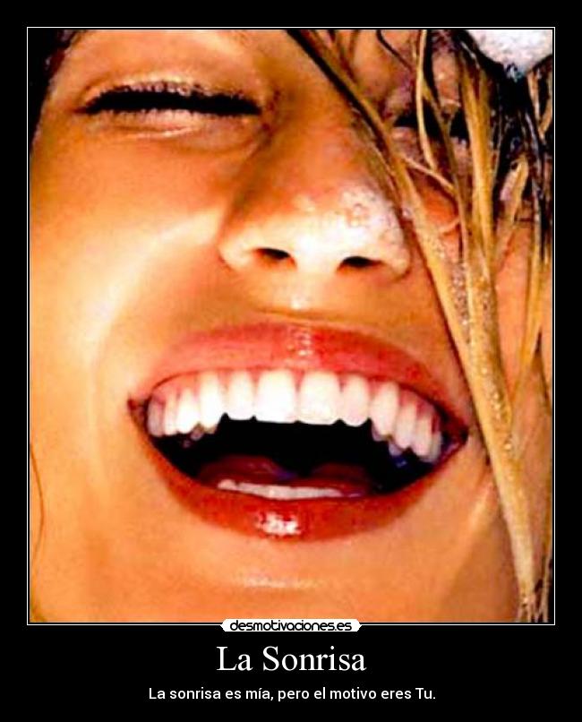 La Sonrisa - La sonrisa es mía, pero el motivo eres Tu.