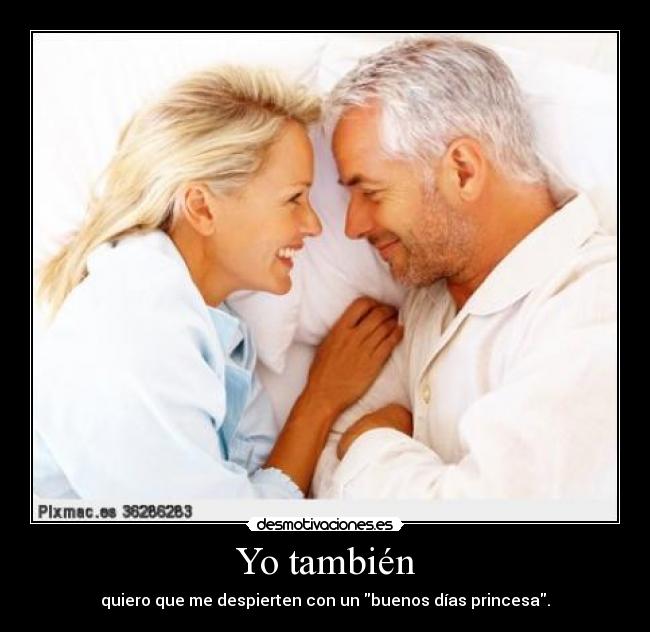 Yo también - quiero que me despierten con un buenos días princesa.