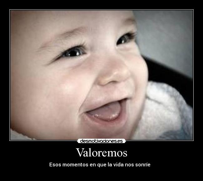 Valoremos - Esos momentos en que la vida nos sonríe
♥