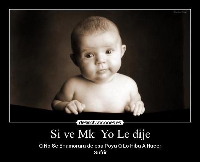 Si ve Mk Yo Le dije - Q No Se Enamorara de esa Poya Q Lo Hiba A Hacer
Sufrir
