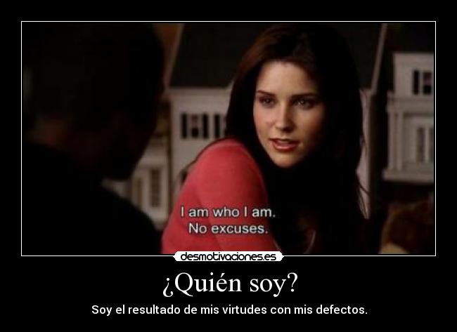¿Quién soy? - Soy el resultado de mis virtudes con mis defectos.