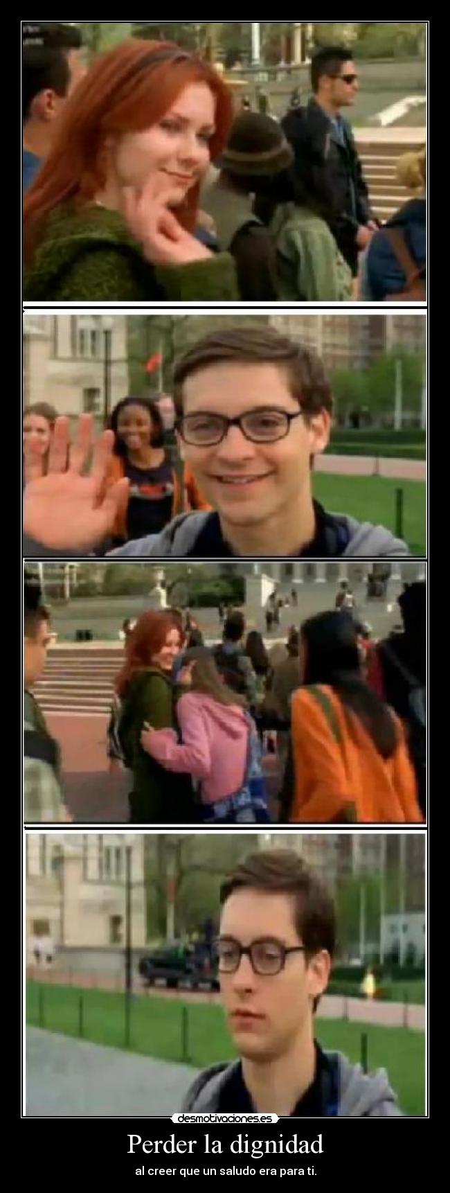 Perder la dignidad - al creer que un saludo era para ti.