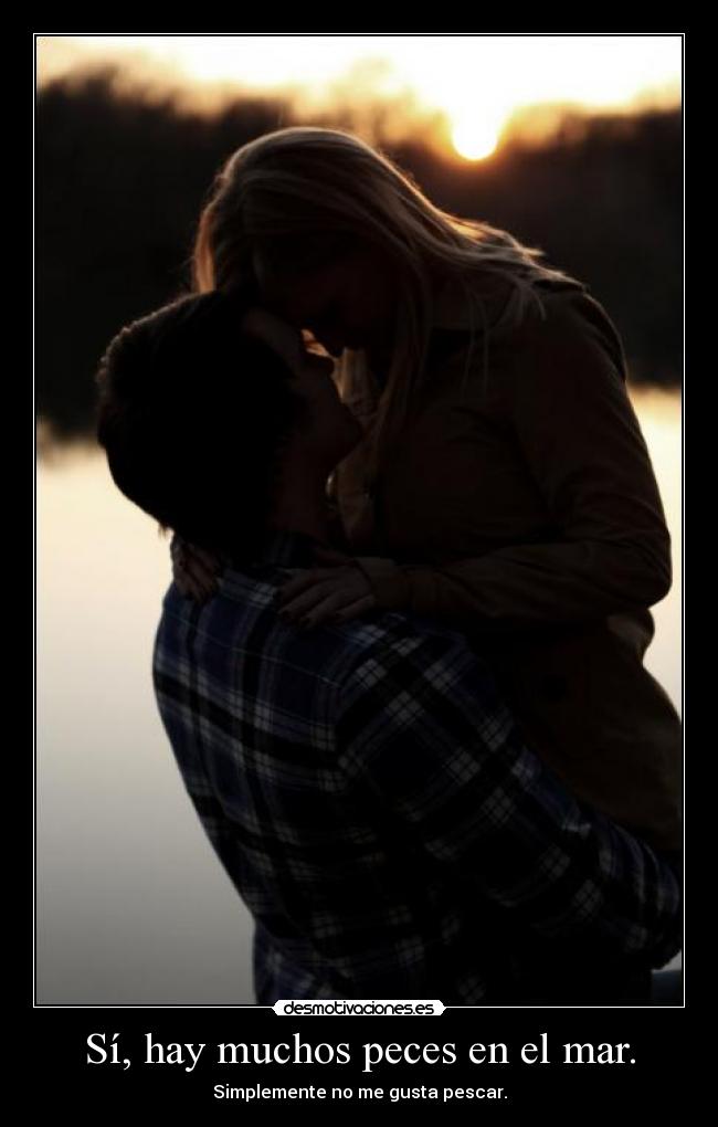 Sí, hay muchos peces en el mar. - Simplemente no me gusta pescar.