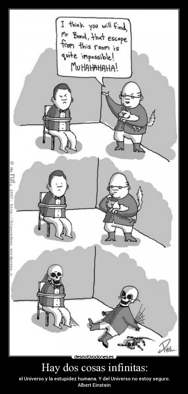 Hay dos cosas infinitas: - el Universo y la estupidez humana. Y del Universo no estoy seguro.
Albert Einstein