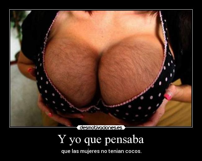 Y yo que pensaba - que las mujeres no tenian cocos.
