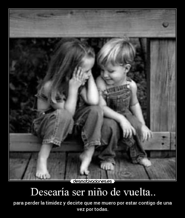 Desearía ser niño de vuelta.. - 