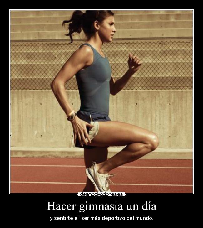 Hacer gimnasia un día - y sentirte el  ser más deportivo del mundo.