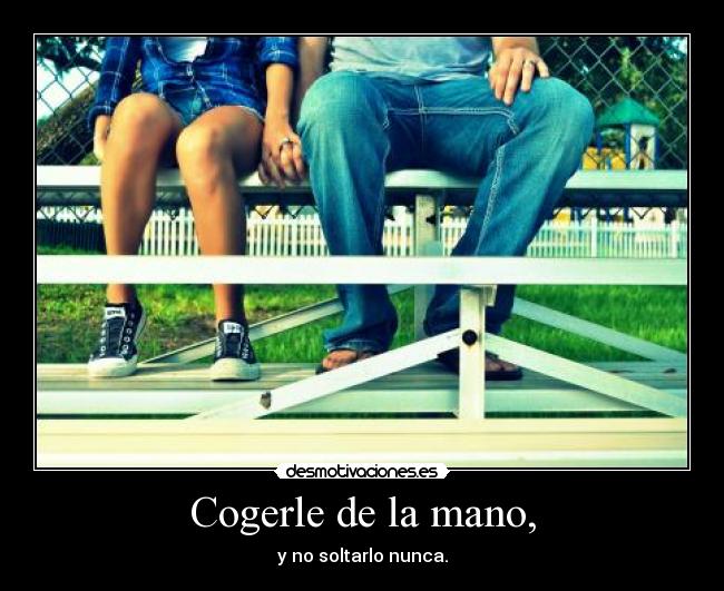 Cogerle de la mano, -