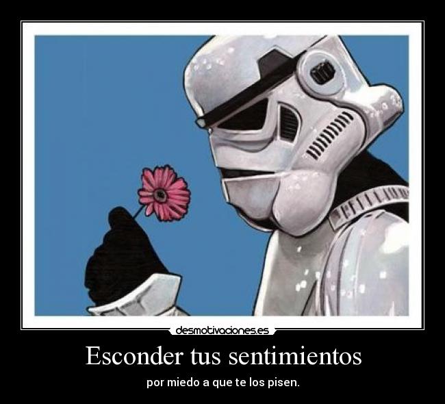 Esconder tus sentimientos - por miedo a que te los pisen.