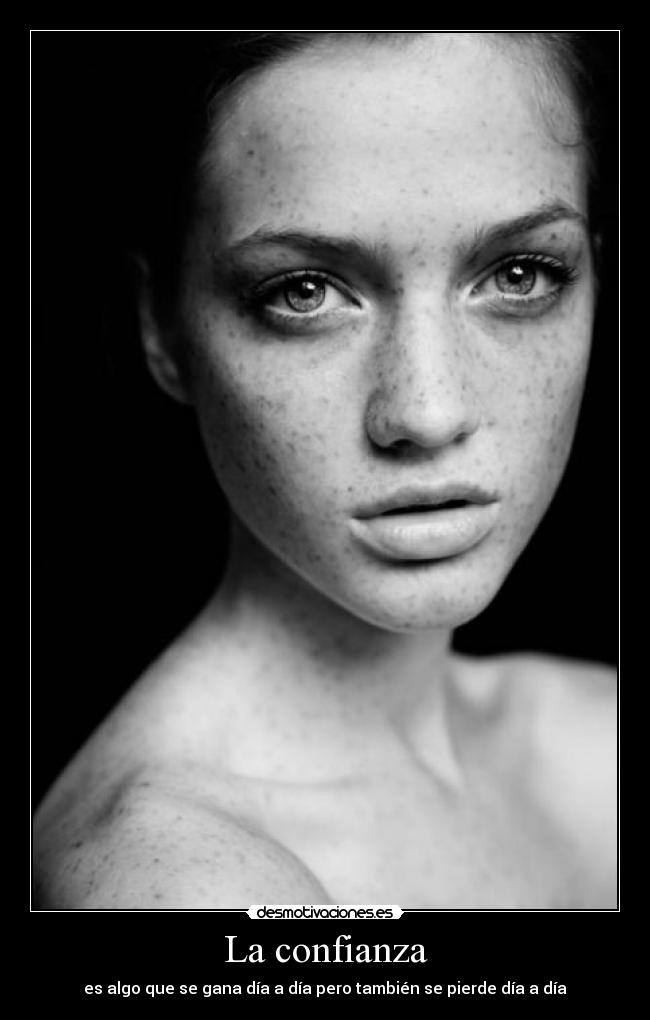 La confianza - es algo que se gana día a día pero también se pierde día a día