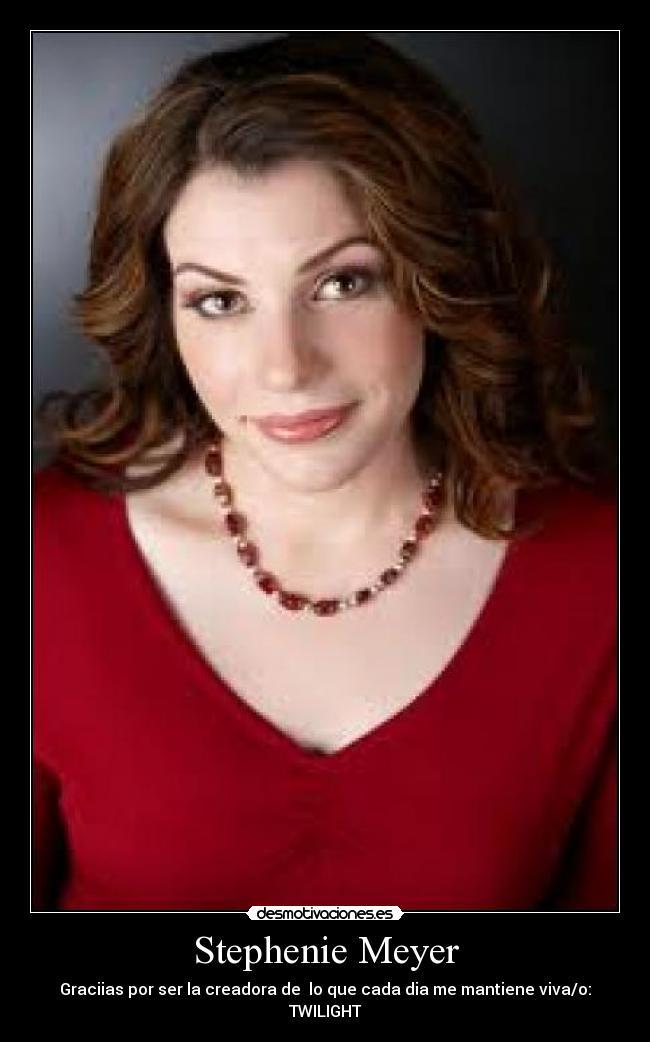 Stephenie Meyer - Graciias por ser la creadora de lo que cada dia me mantiene viva/o: TWILIGHT