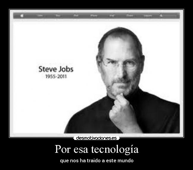 Por esa tecnología - que nos ha traido a este mundo