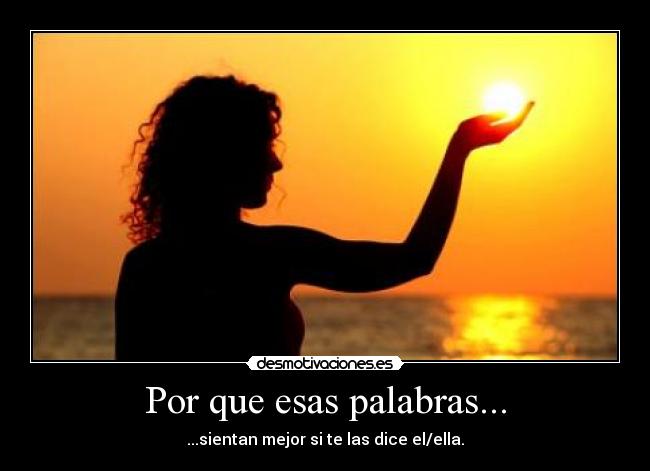 Por que esas palabras... - ...sientan mejor si te las dice el/ella.