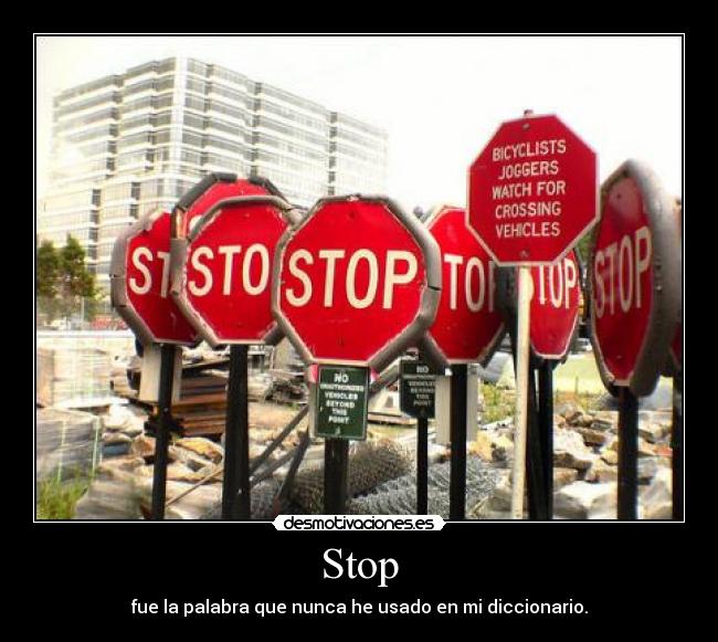 Stop - fue la palabra que nunca he usado en mi diccionario.