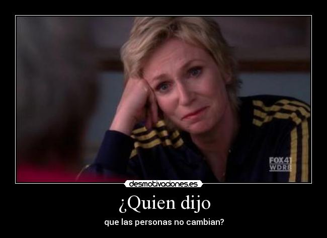 ¿Quien dijo - que las personas no cambian?