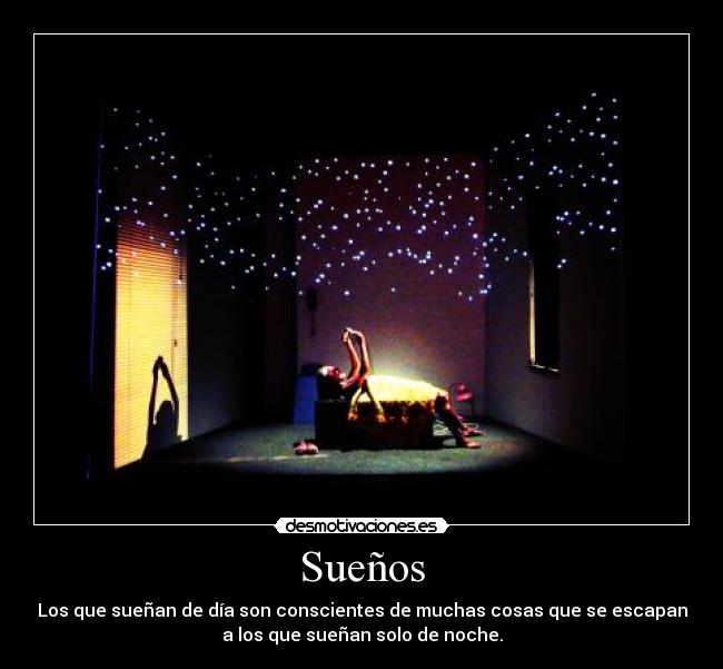 Sueños - Los que sueñan de día son conscientes de muchas cosas que se escapan
a los que sueñan solo de noche.
