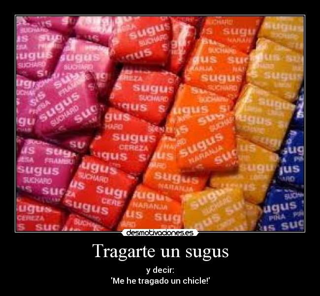 Tragarte un sugus -