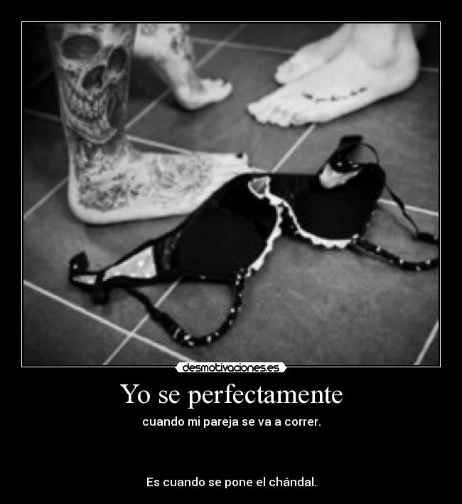 Yo se perfectamente - cuando mi pareja se va a correr.



Es cuando se pone el chándal.