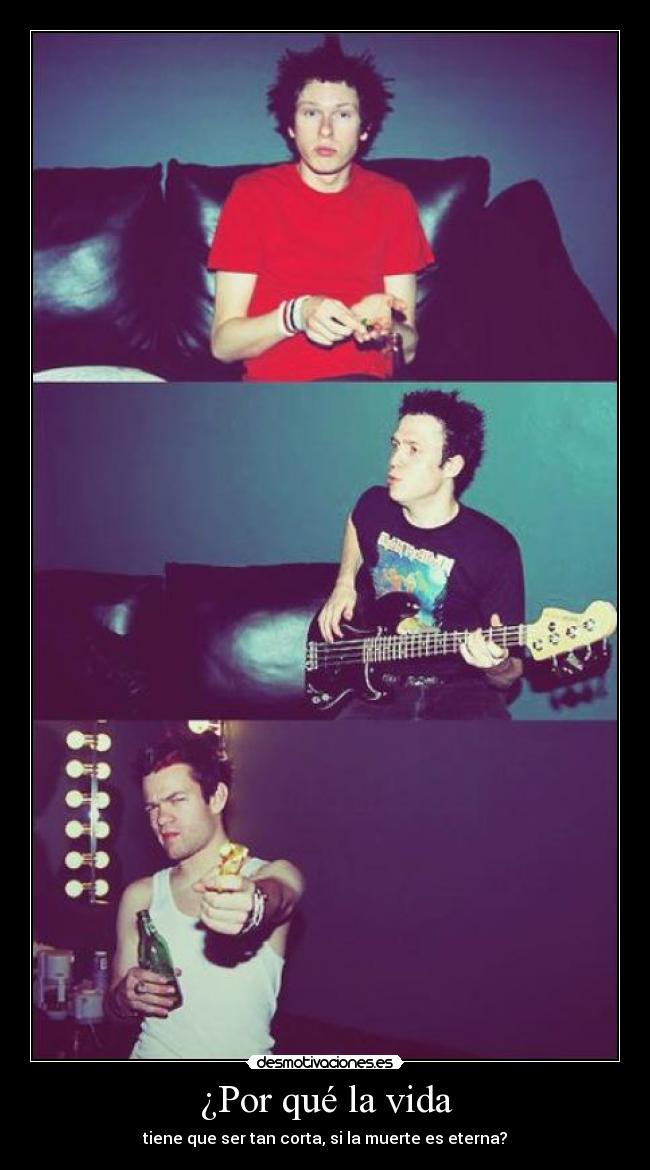¿Por qué la vida - tiene que ser tan corta, si la muerte es eterna?