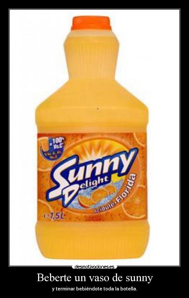 Beberte un vaso de sunny - y terminar bebiéndote toda la botella.