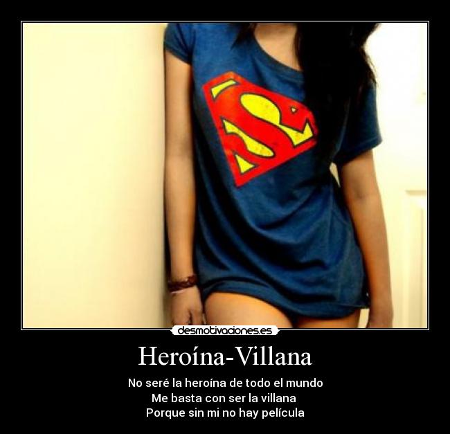 Heroína-Villana - No seré la heroína de todo el mundo
Me basta con ser la villana 
Porque sin mi no hay película