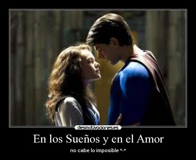 En los Sueños y en el Amor - no cabe lo imposible *-*