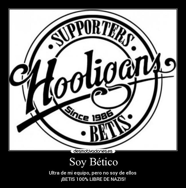 Soy Bético - Ultra de mi equipo, pero no soy de ellos
¡BETIS 100% LIBRE DE NAZIS!