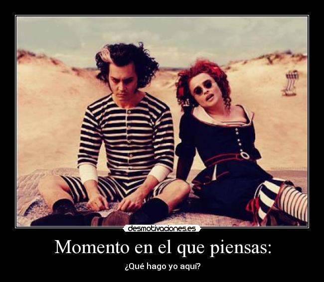 Momento en el que piensas: - ¿Qué hago yo aquí?
