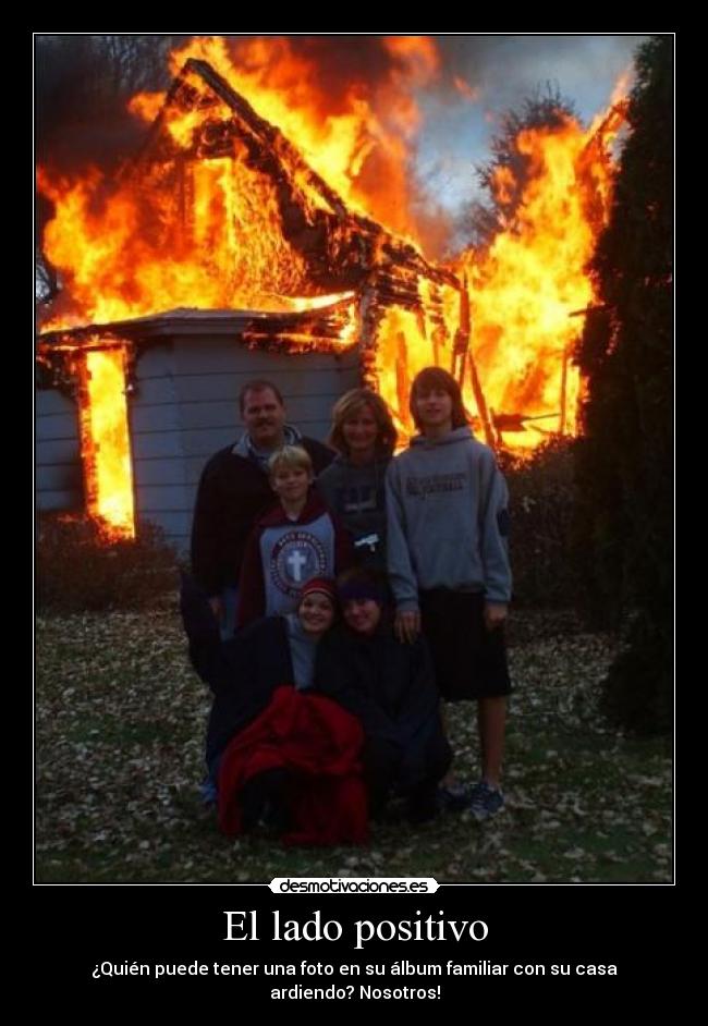 El lado positivo - ¿Quién puede tener una foto en su álbum familiar con su casa ardiendo? Nosotros!