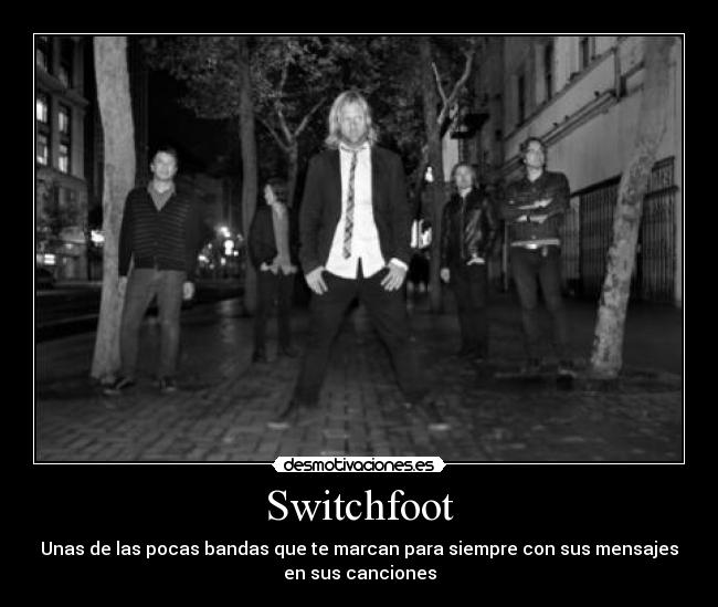 Switchfoot - Unas de las pocas bandas que te marcan para siempre con sus mensajes
en sus canciones