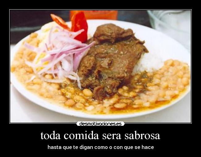 toda comida sera sabrosa - hasta que te digan como o con que se hace