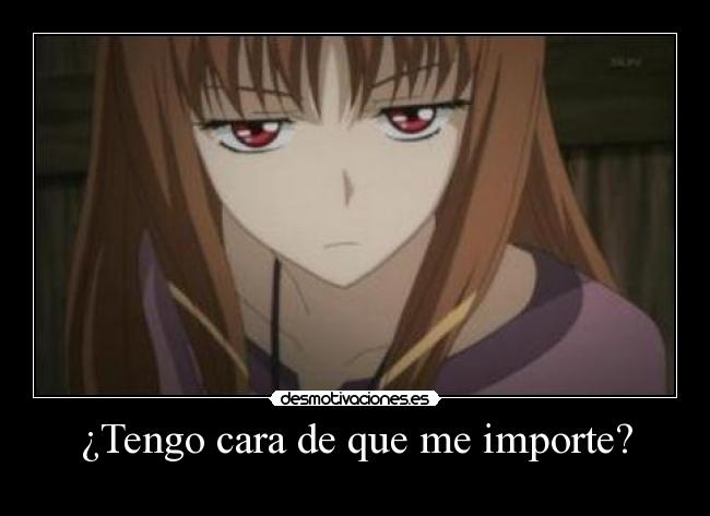 ¿Tengo cara de que me importe? -