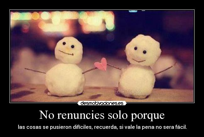 No renuncies solo porque - 