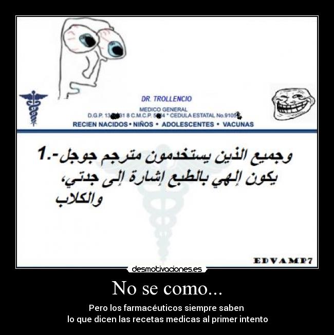 No se como... - Pero los farmacéuticos siempre saben 
lo que dicen las recetas medicas al primer intento
