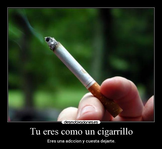 Tu eres como un cigarrillo -