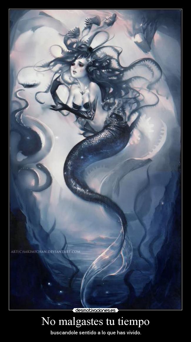 No malgastes tu tiempo - buscandole sentido a lo que has vivido.