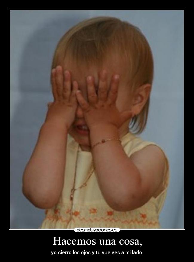 Hacemos una cosa, -