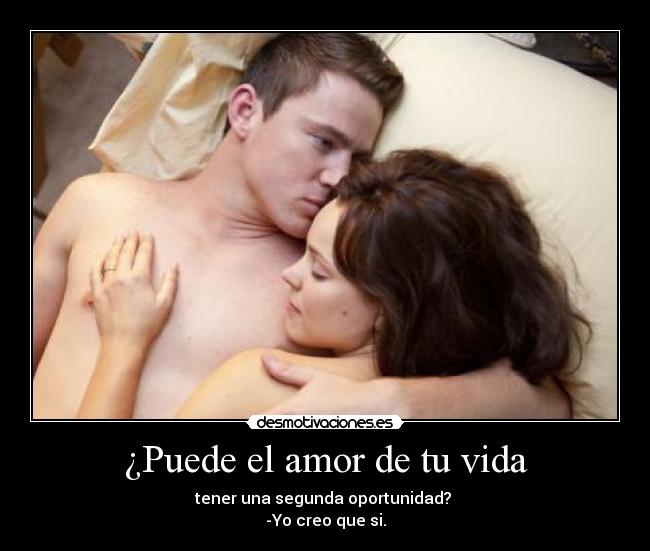 ¿Puede el amor de tu vida - tener una segunda oportunidad?
-Yo creo que si.