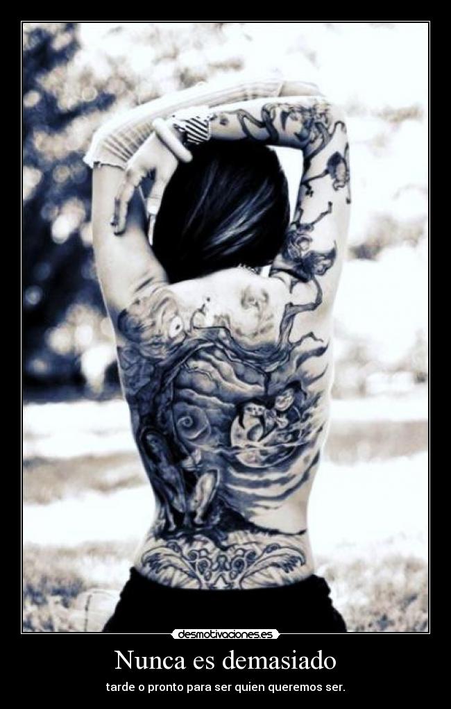 Nunca es demasiado - tarde o pronto para ser quien queremos ser.
