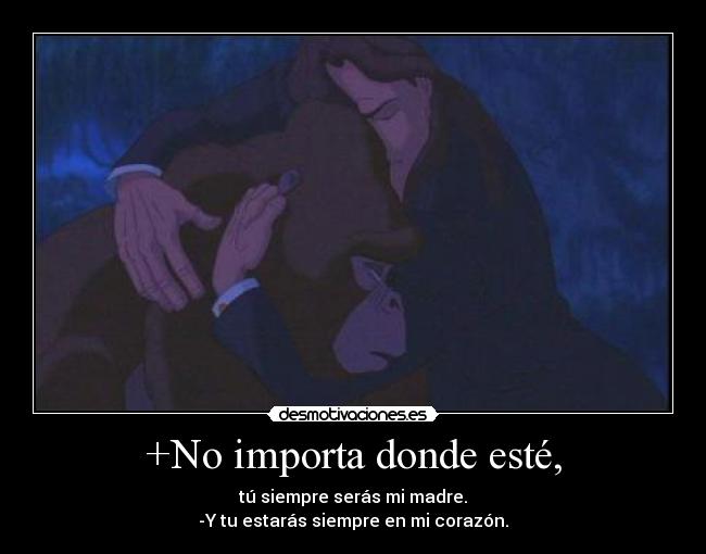 +No importa donde esté, - tú siempre serás mi madre.
-Y tu estarás siempre en mi corazón.