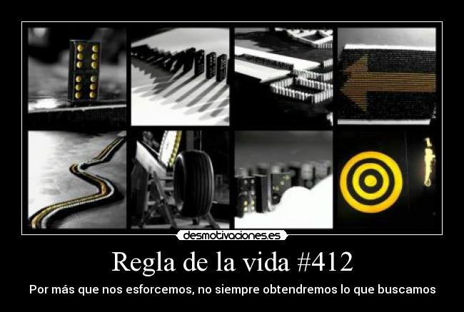 Regla de la vida #412 - Por más que nos esforcemos, no siempre obtendremos lo que buscamos