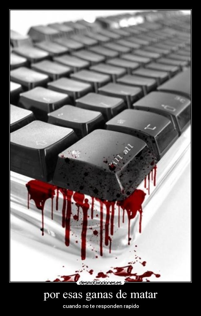 por esas ganas de matar -